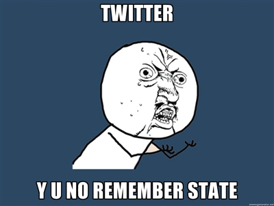 Twitter Y U No Remember State